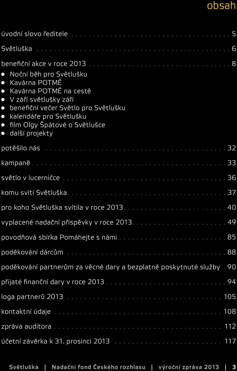 nadační příspěvky v roce 2013 49 povodňová sbírka Pomáhejte s námi 85 poděkování dárcům 88 poděkování partnerům za věcné dary a bezplatně poskytnuté služby 90 přijaté finanční dary v roce 2013 94