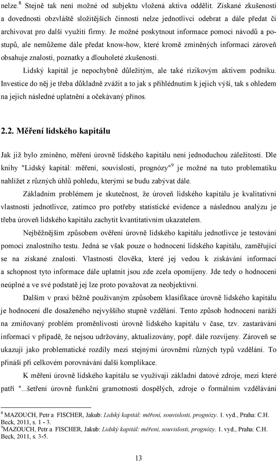 Je možné poskytnout informace pomocí návodů a postupů, ale nemůžeme dále předat know-how, které kromě zmíněných informací zároveň obsahuje znalosti, poznatky a dlouholeté zkušenosti.