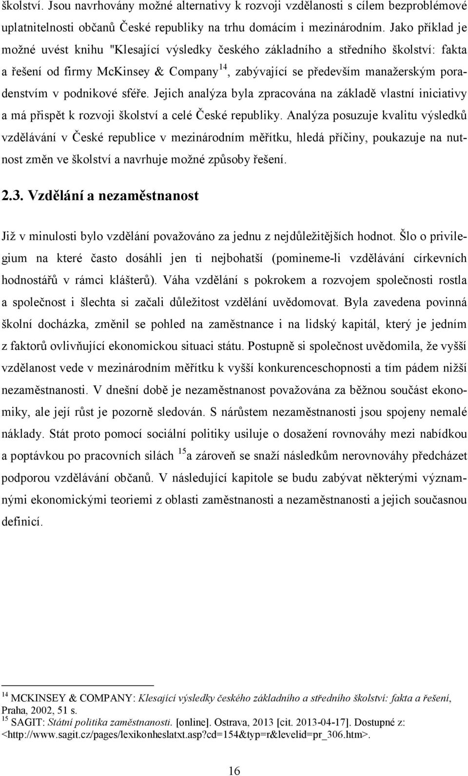 podnikové sféře. Jejich analýza byla zpracována na základě vlastní iniciativy a má přispět k rozvoji školství a celé České republiky.