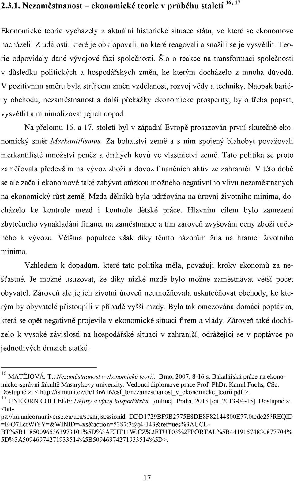 Šlo o reakce na transformaci společnosti v důsledku politických a hospodářských změn, ke kterým docházelo z mnoha důvodů. V pozitivním směru byla strůjcem změn vzdělanost, rozvoj vědy a techniky.