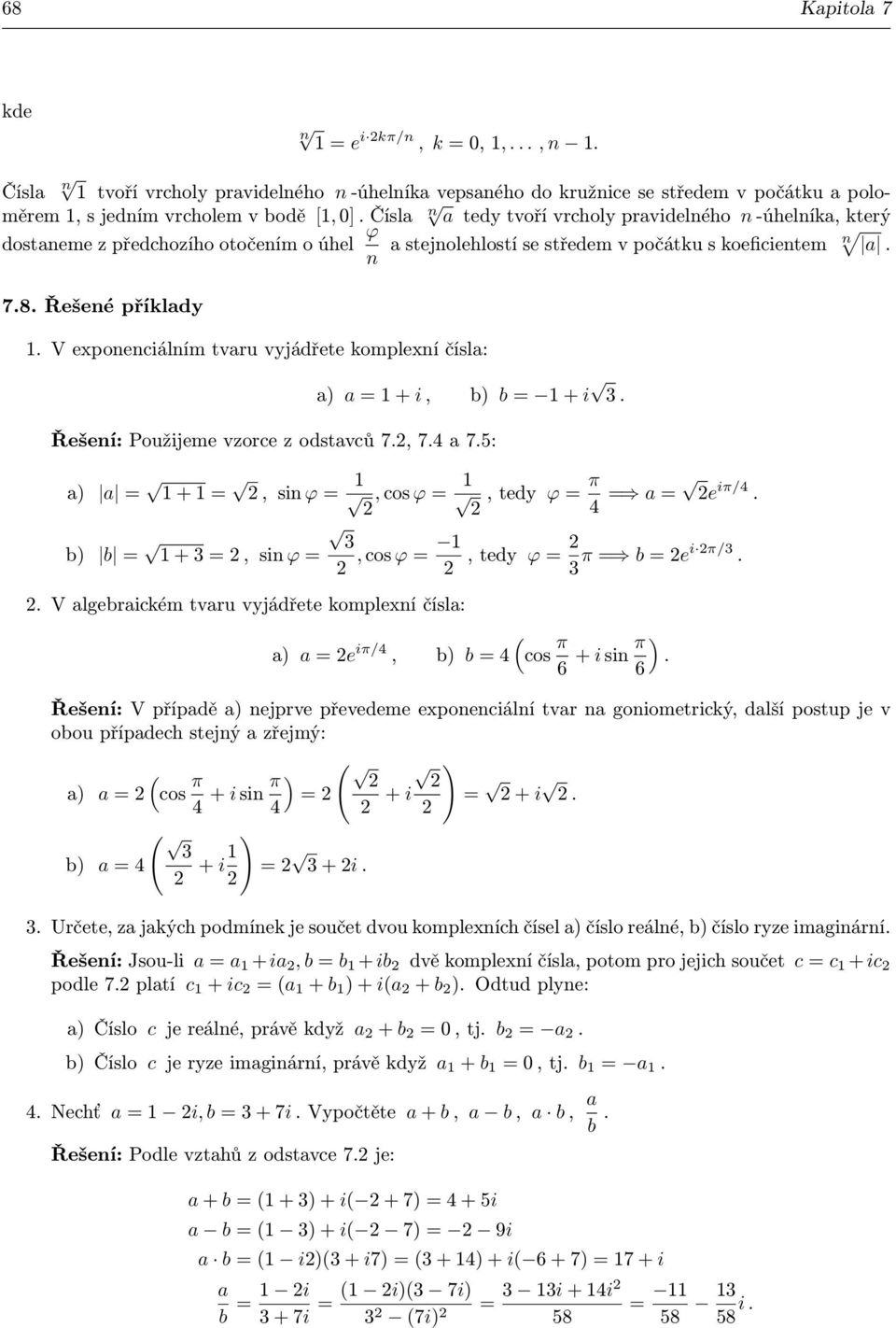 čísl: ) = 1 + i, b) b = 1 + i Řešení: Použijeme vzorce z odstvců 7, 7 75: ) = 1 + 1 =, sin ϕ = 1, cos ϕ = 1, tedy ϕ = π = = e iπ/ b) b = 1 + =, sin ϕ = V lgebrickém tvru vyjádřete komplexní čísl:,