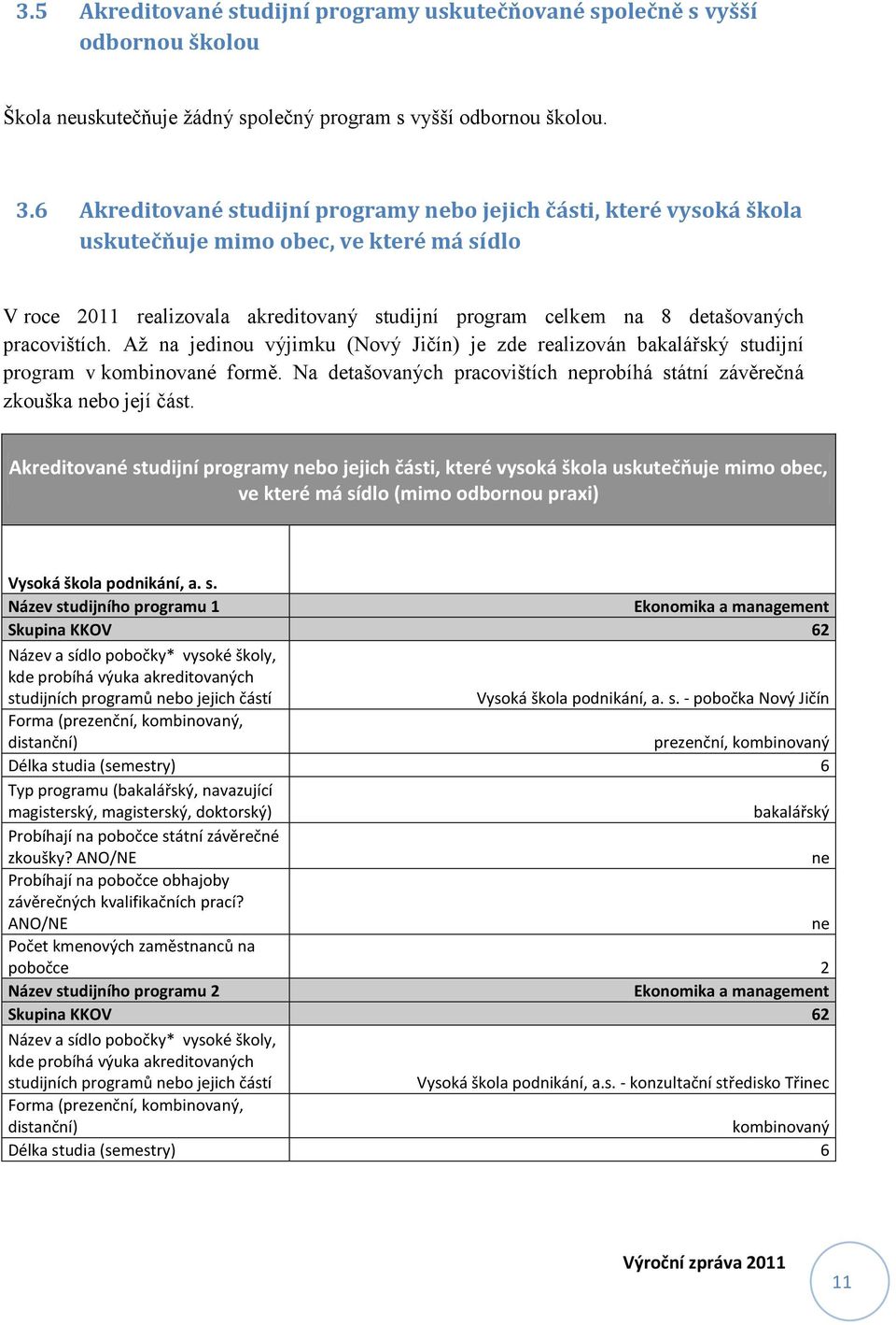 pracovištích. Až na jedinou výjimku (Nový Jičín) je zde realizován bakalářský studijní program v kombinované formě. Na detašovaných pracovištích neprobíhá státní závěrečná zkouška nebo její část.