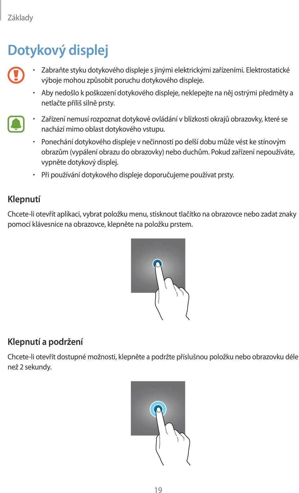 Zařízení nemusí rozpoznat dotykové ovládání v blízkosti okrajů obrazovky, které se nachází mimo oblast dotykového vstupu.