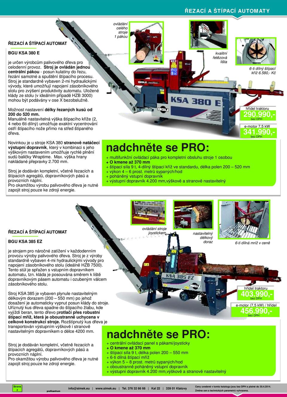 Stroj je standardně vybaven 2-mi hydraulickými vývody, které umožňují napojení zásobníkového stolu pro zvýšení produktivity automatu.