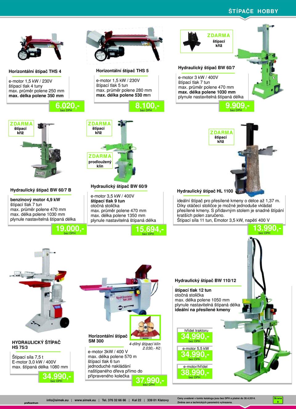 délka polene 530 mm Hydraulický štípač BW 60/7 e-motor 3 kw / 400V štípací tlak 7 tun max. průměr polene 470 mm max. délka polene 1030 mm plynule nastavitelná štípaná délka 6.020,- 8.100,- 9.