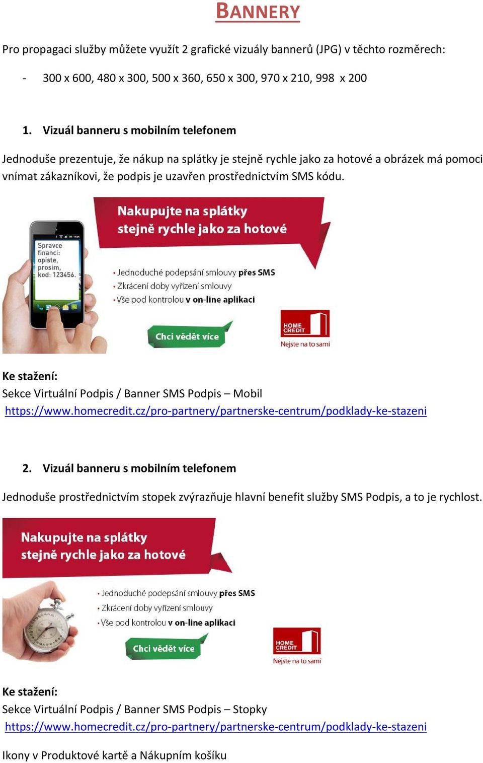 Ke stažení: Sekce Virtuální Podpis / Banner SMS Podpis Mobil https://www.homecredit.cz/pro-partnery/partnerske-centrum/podklady-ke-stazeni 2.