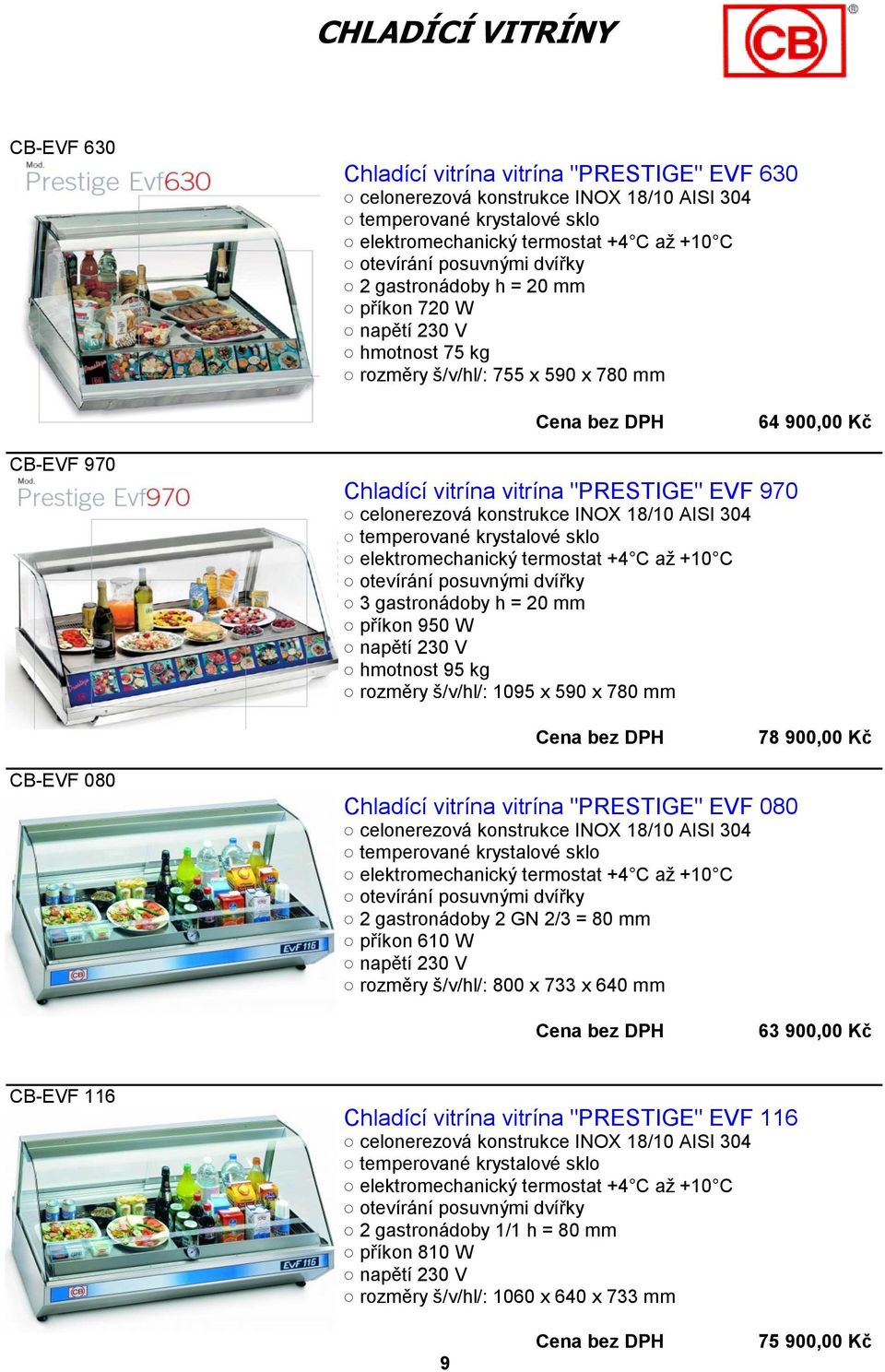 konstrukce INOX 18/10 AISI 304 temperované krystalové sklo elektromechanický termostat +4 C až +10 C otevírání posuvnými dvířky 3 gastronádoby h = 20 mm příkon 950 W napětí 230 V hmotnost 95 kg