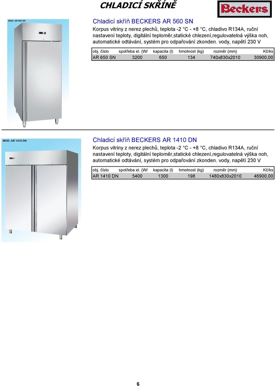 (W/24h) kapacita (l) hmotnost (kg) rozměr (mm) Kč/ks AR 650 SN 3200 650 134 740x830x2010 30900,00 Chladicí skříň BECKERS AR 1410 DN Korpus vitriny z nerez plechů, teplota -2 C - +8 C, chladivo