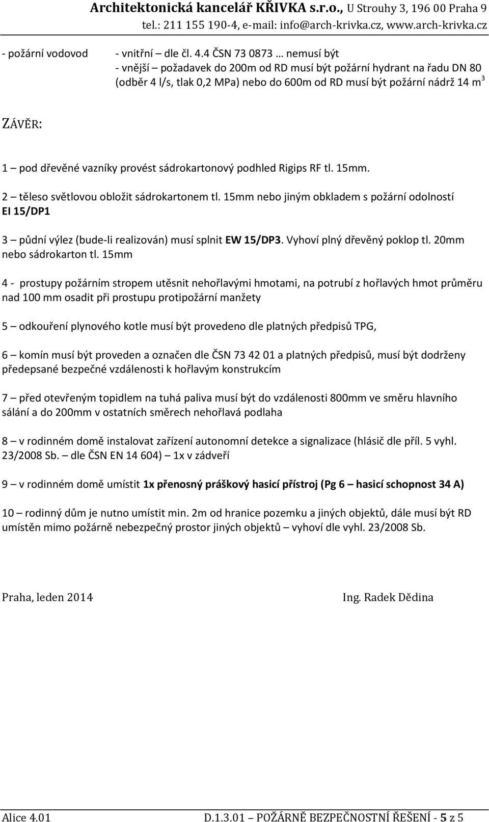 vazníky provést sádrokartonový podhled Rigips RF tl. 15mm. 2 těleso světlovou obložit sádrokartonem tl.