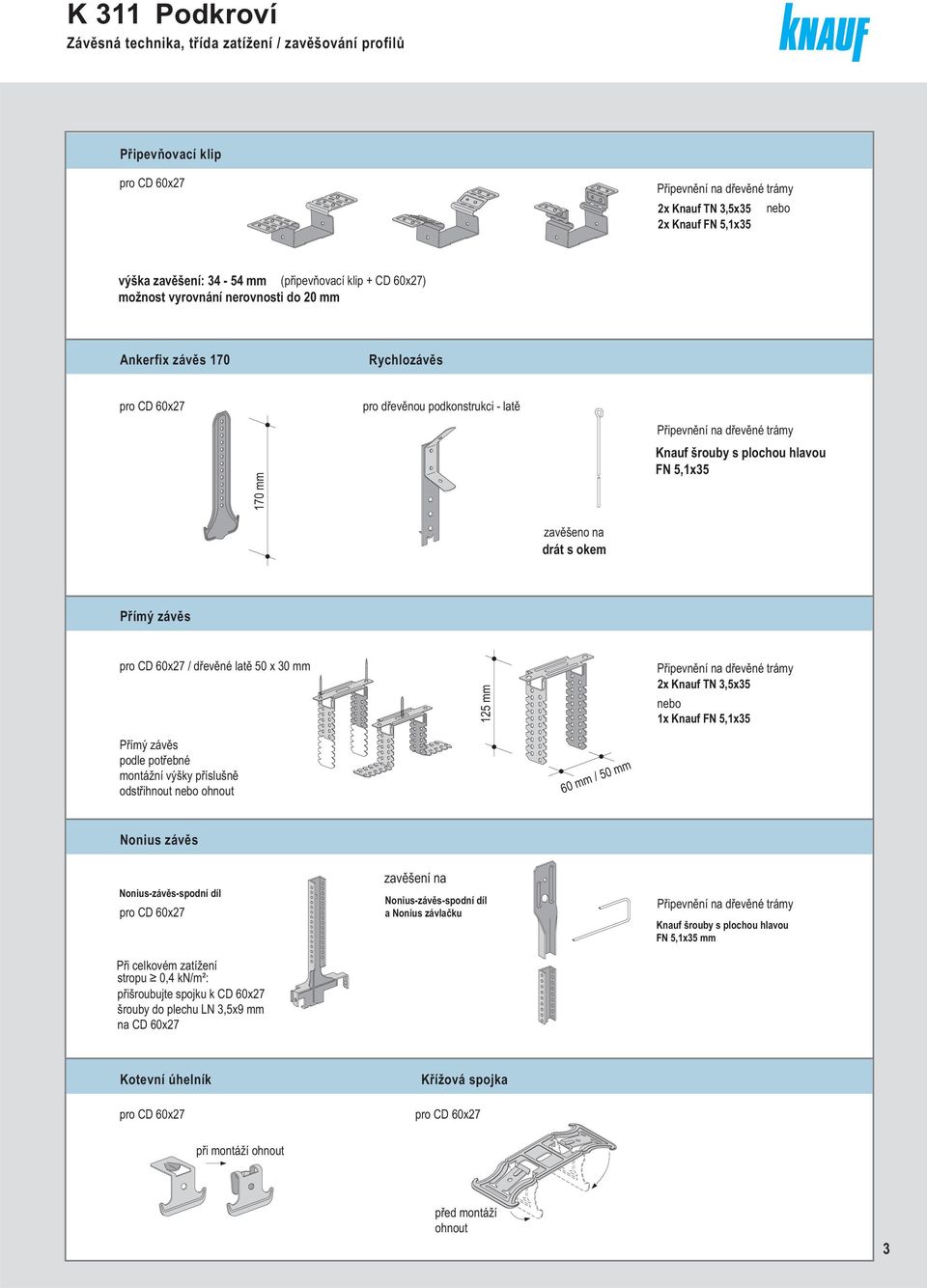 Přímý závěs pro CD 60x27 / dřevěné ltě 50 x 30 125 Připevnění n dřevěné trámy 2x Knuf TN 3,5x35 neo 1x Knuf FN 5,1x35 Přímý závěs podle potřené montážní výšky příslušně odstřihnout neo ohnout 60 / 50