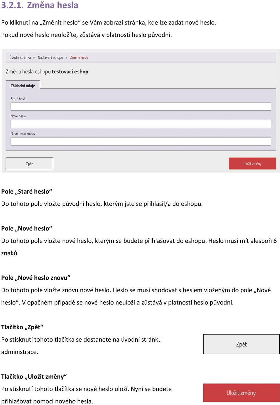 Heslo musí mít alespoň 6 znaků. Pole Nové heslo znovu Do tohoto pole vložte znovu nové heslo. Heslo se musí shodovat s heslem vloženým do pole Nové heslo.