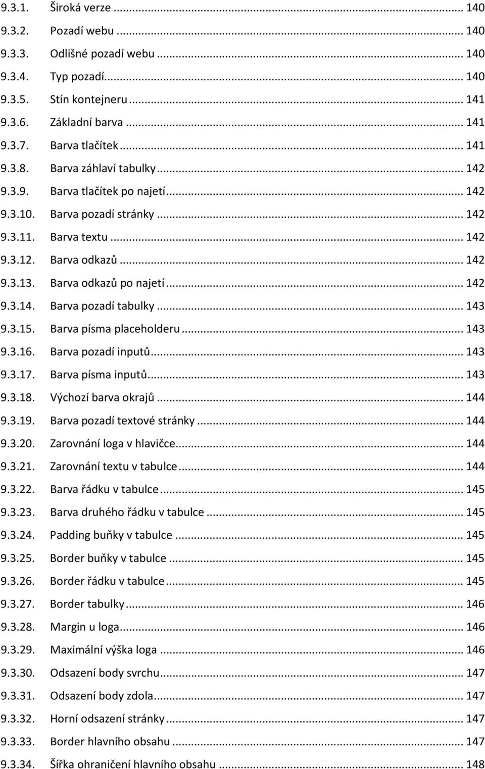 .. 143 9.3.15. Barva písma placeholderu... 143 9.3.16. Barva pozadí inputů... 143 9.3.17. Barva písma inputů... 143 9.3.18. Výchozí barva okrajů... 144 9.3.19. Barva pozadí textové stránky... 144 9.3.20.