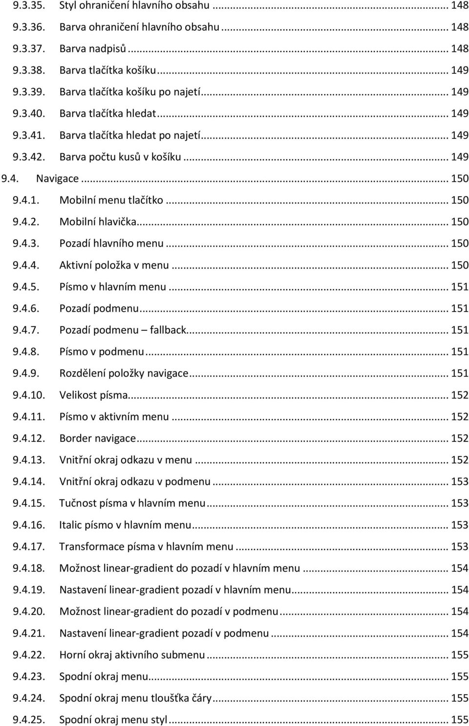 .. 150 9.4.2. Mobilní hlavička... 150 9.4.3. Pozadí hlavního menu... 150 9.4.4. Aktivní položka v menu... 150 9.4.5. Písmo v hlavním menu... 151 9.4.6. Pozadí podmenu... 151 9.4.7.