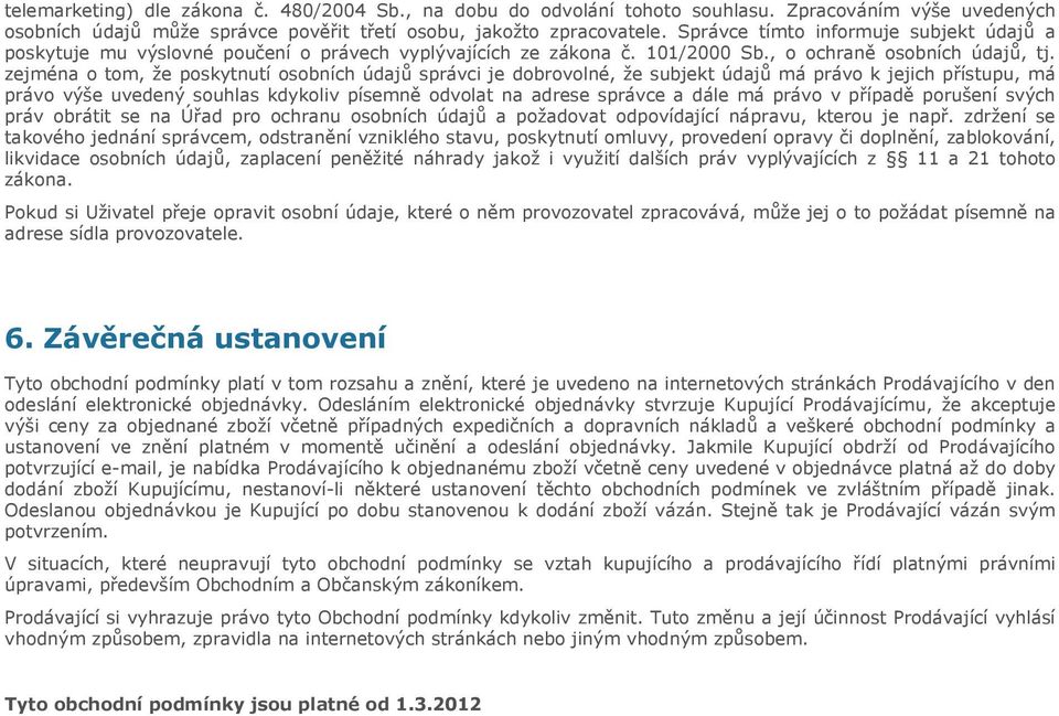 zejména o tom, že poskytnutí osobních údajů správci je dobrovolné, že subjekt údajů má právo k jejich přístupu, má právo výše uvedený souhlas kdykoliv písemně odvolat na adrese správce a dále má