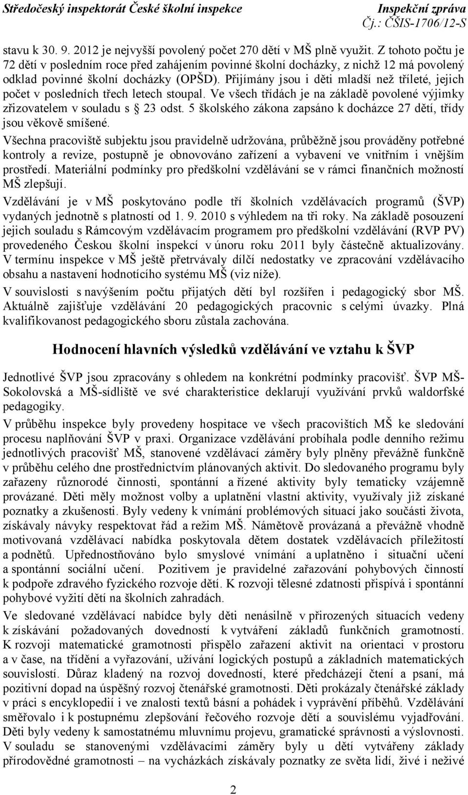 Přijímány jsou i děti mladší než tříleté, jejich počet v posledních třech letech stoupal. Ve všech třídách je na základě povolené výjimky zřizovatelem v souladu s 23 odst.