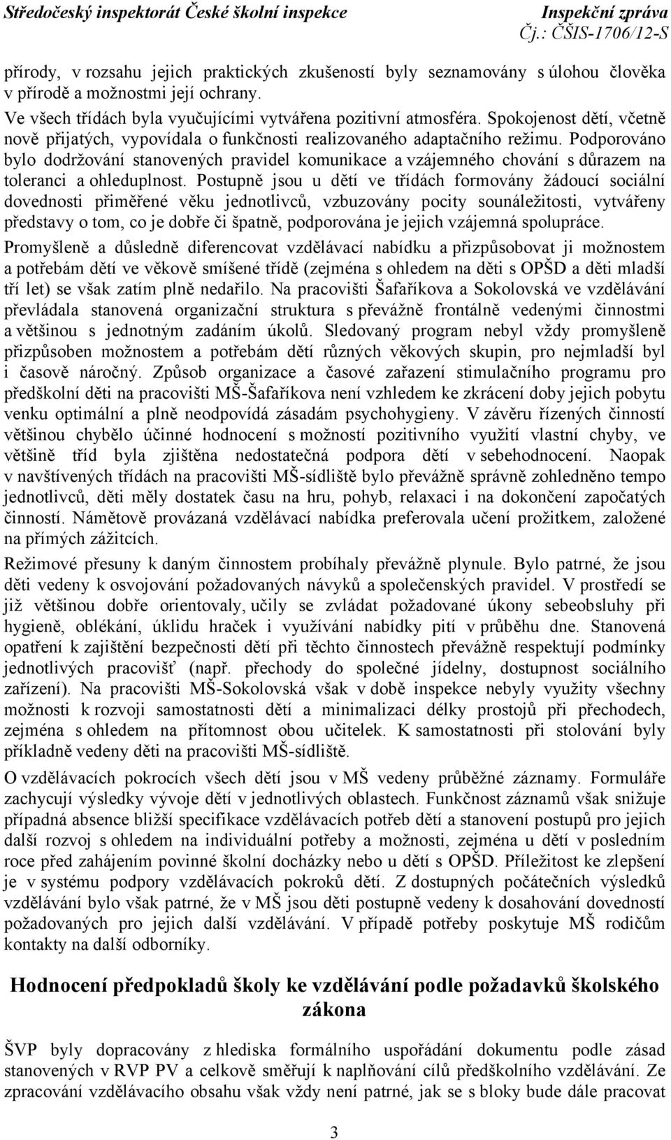 Podporováno bylo dodržování stanovených pravidel komunikace a vzájemného chování s důrazem na toleranci a ohleduplnost.