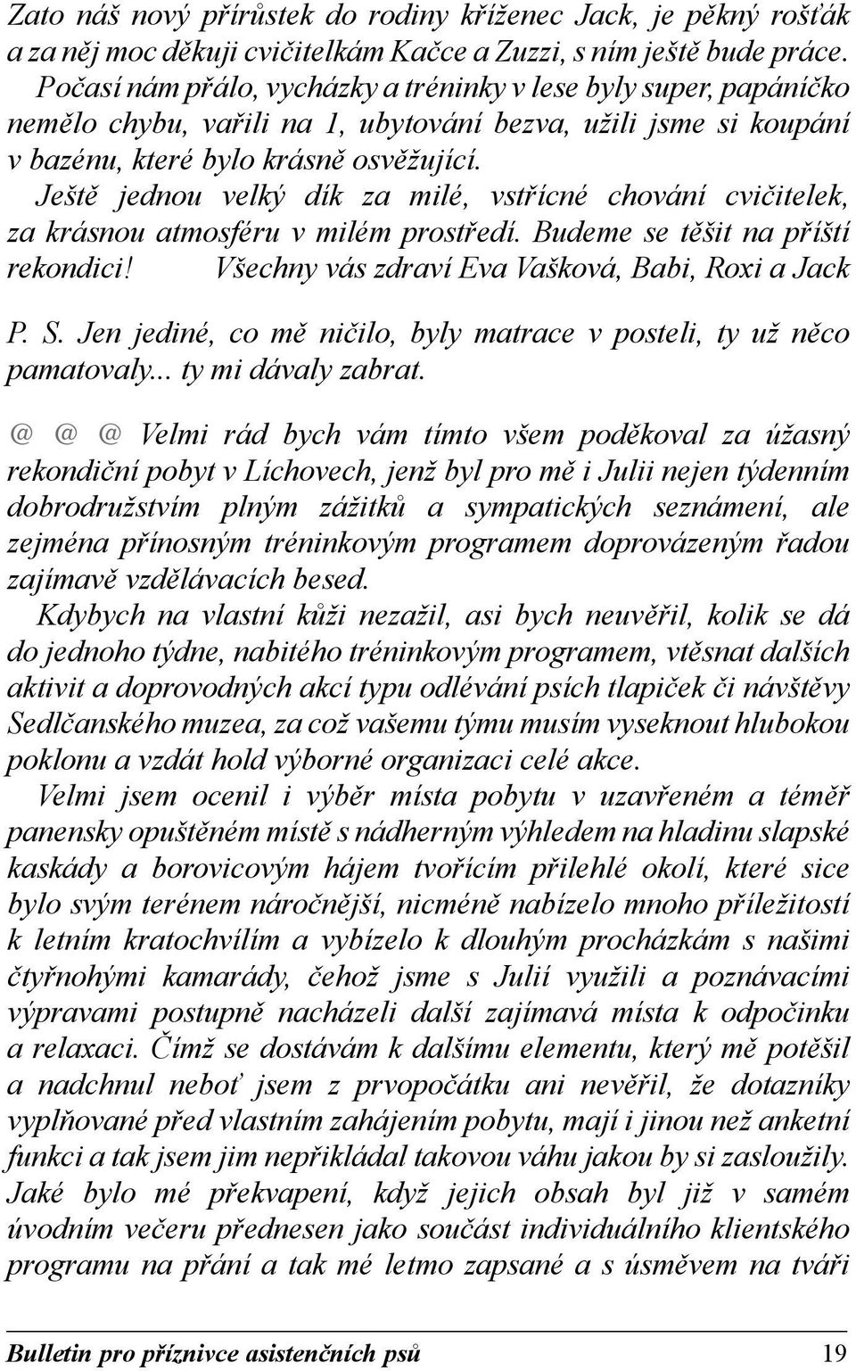 Ještě jednou velký dík za milé, vstřícné chování cvičitelek, za krásnou atmosféru v milém prostředí. Budeme se těšit na příští rekondici! Všechny vás zdraví Eva Vašková, Babi, Roxi a Jack P. S.