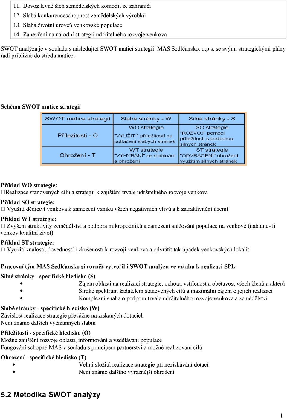 Schéma SWOT matice strategií Příklad WO strategie: Realizace stanovených cílů a strategií k zajištění trvale udržitelného rozvoje venkova Příklad SO strategie: Využití dědictví venkova k zamezení