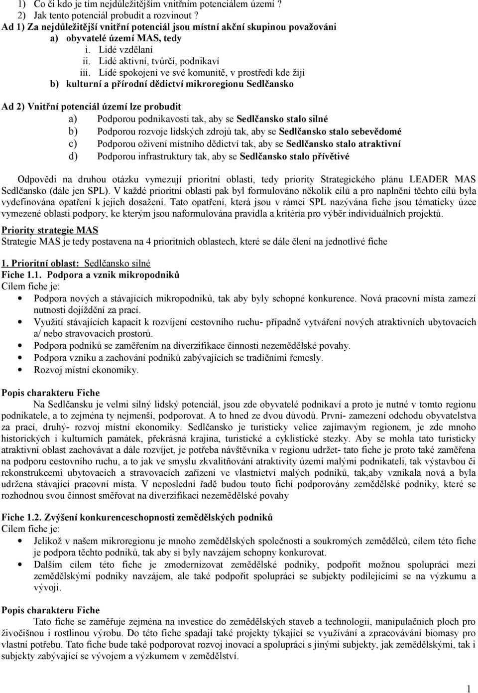 Lidé spokojení ve své komunitě, v prostředí kde žijí b) kulturní a přírodní dědictví mikroregionu Sedlčansko Ad 2) Vnitřní potenciál území lze probudit a) Podporou podnikavosti tak, aby se Sedlčansko