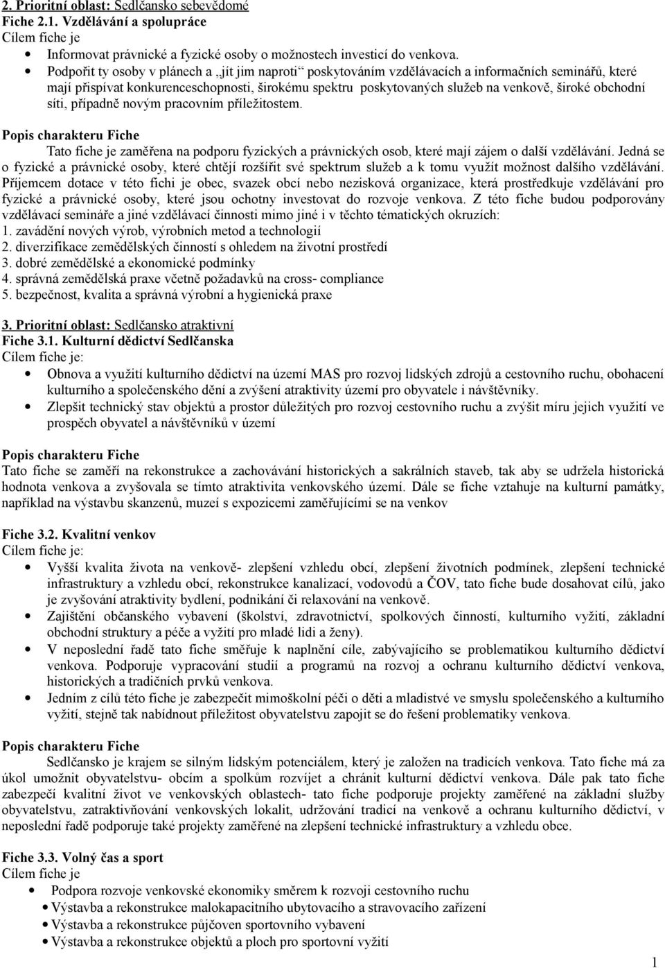 obchodní síti, případně novým pracovním příležitostem. Popis charakteru Fiche Tato fiche je zaměřena na podporu fyzických a právnických osob, které mají zájem o další vzdělávání.