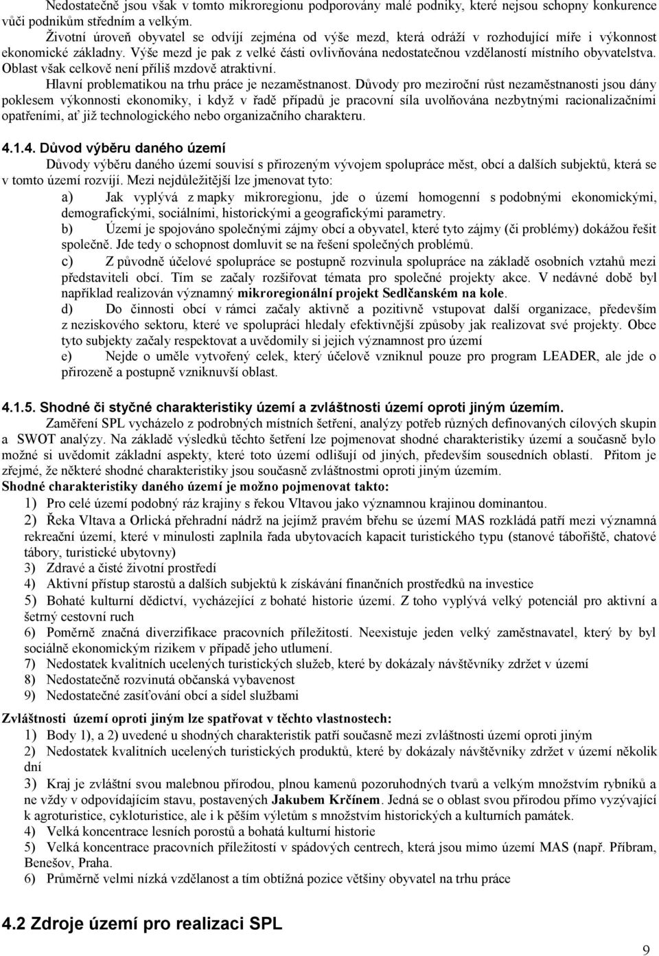 Výše mezd je pak z velké části ovlivňována nedostatečnou vzdělaností místního obyvatelstva. Oblast však celkově není příliš mzdově atraktivní. Hlavní problematikou na trhu práce je nezaměstnanost.