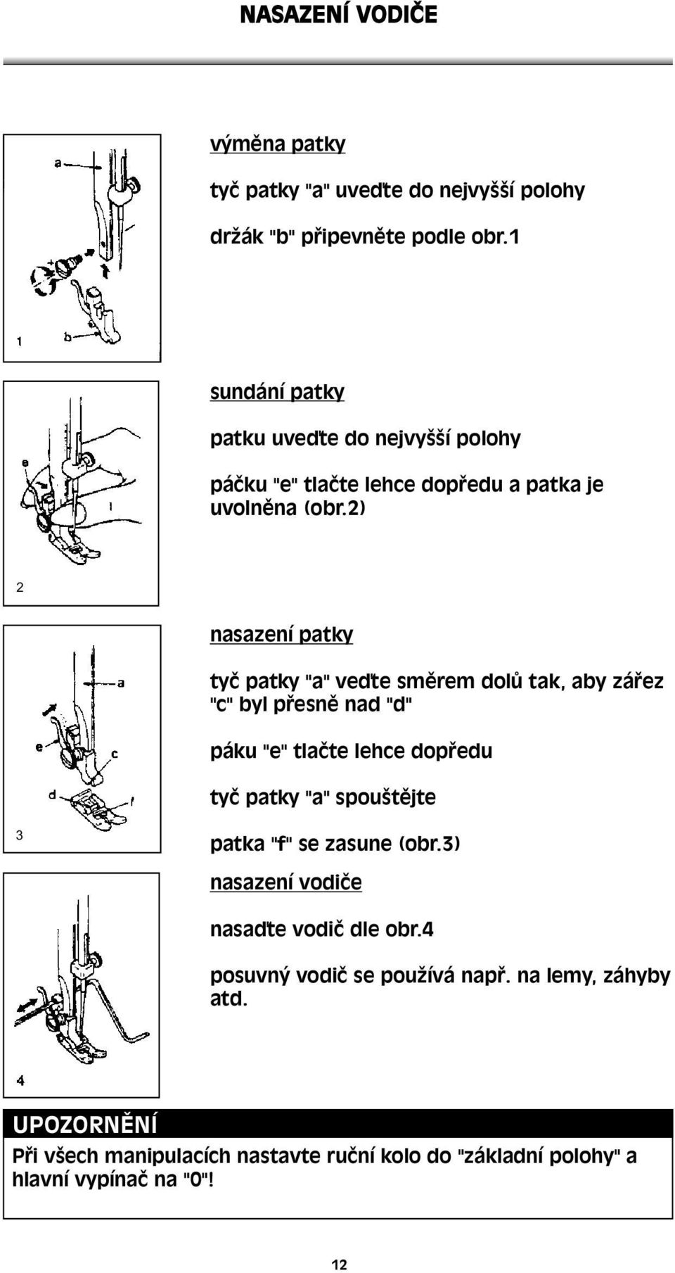 2) 2 nasazení patky tyč patky "a" veďte směrem dolů tak, aby zářez "c" byl přesně nad "d" páku "e" tlačte lehce dopředu tyč patky "a"