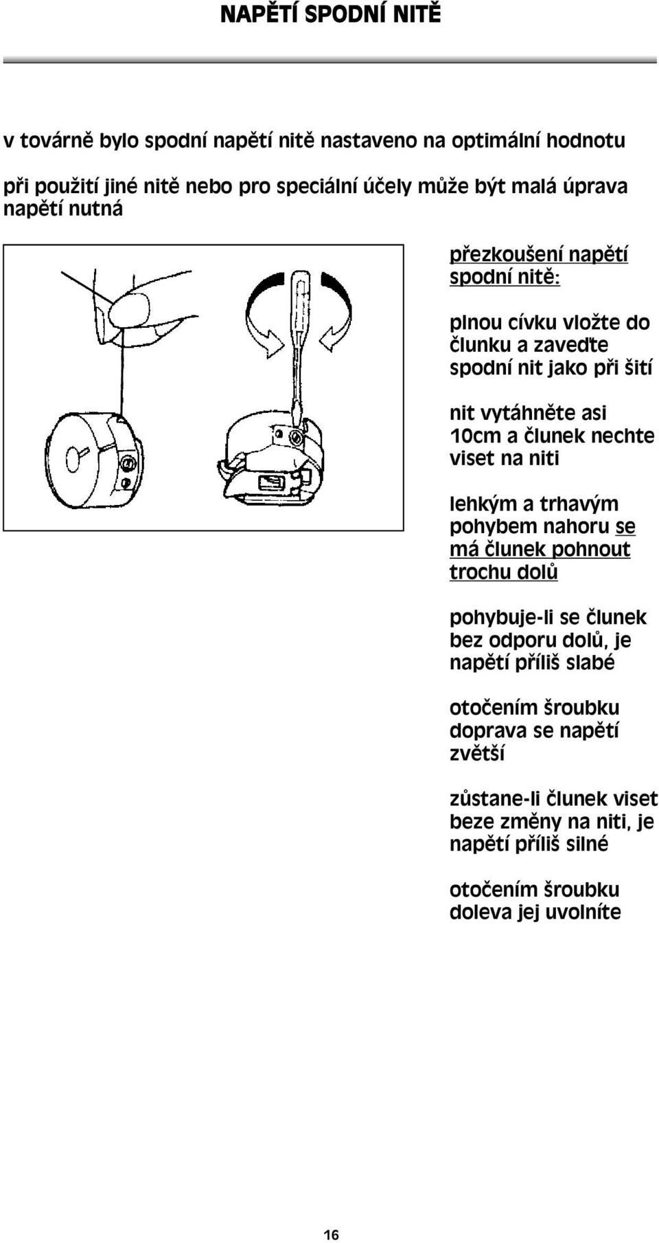 nechte viset na niti lehkým a trhavým pohybem nahoru se má člunek pohnout trochu dolů pohybuje-li se člunek bez odporu dolů, je napětí příliš slabé