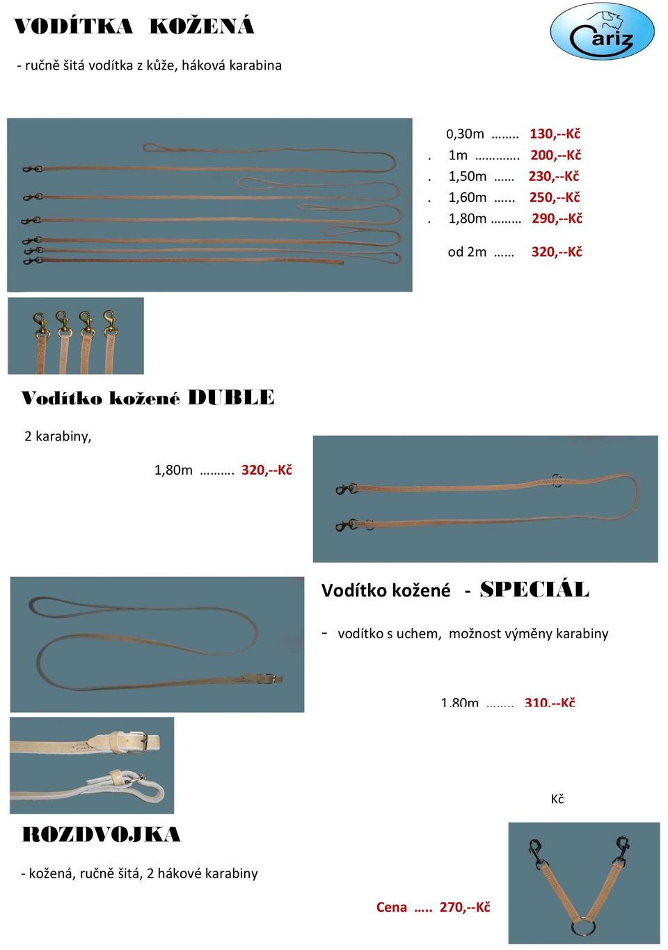 1,80m 290,--Kč od 2m 320,--Kč Vodítko kožené DUBLE 2 karabiny, 1,80m.