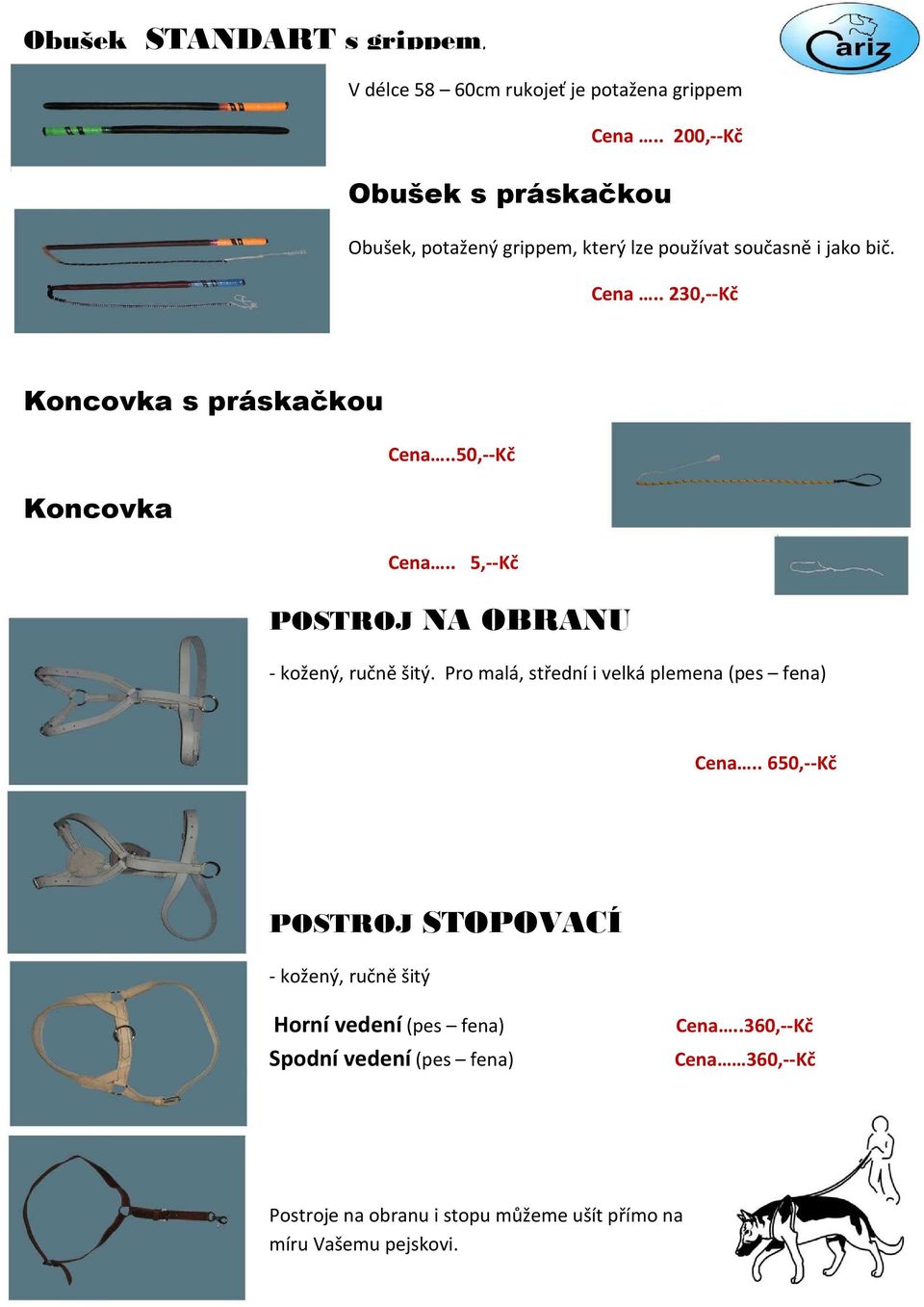 . 230,--Kč Koncovka s práskačkou Koncovka Cena..50,--Kč Cena.. 5,--Kč POSTROJ NA OBRANU - kožený, ručně šitý.