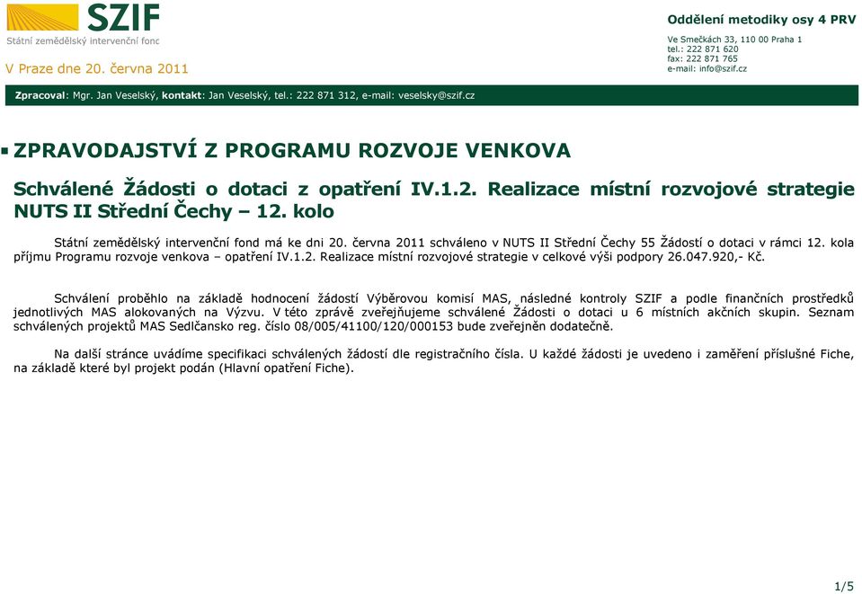 kolo Státní zemědělský intervenční fond má ke dni 20. června 2011 schváleno v NUTS II Střední Čechy 55 Žádostí o dotaci v rámci 12. kola příjmu Programu rozvoje venkova IV.1.2. Realizace místní rozvojové strategie v celkové výši podpory 26.