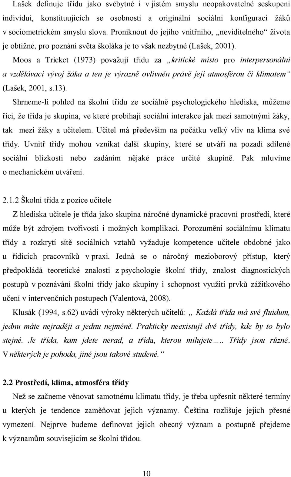 Moos a Tricket (1973) povaţují třídu za kritické místo pro interpersonální a vzdělávací vývoj žáka a ten je výrazně ovlivněn právě její atmosférou či klimatem (Lašek, 2001, s.13).