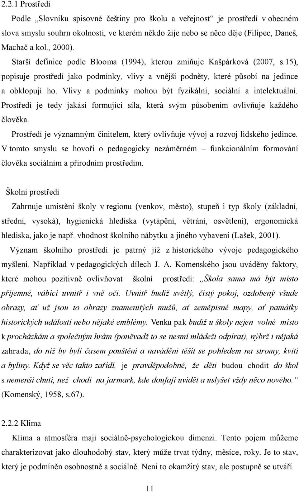 Vlivy a podmínky mohou být fyzikální, sociální a intelektuální. Prostředí je tedy jakási formující síla, která svým působením ovlivňuje kaţdého člověka.