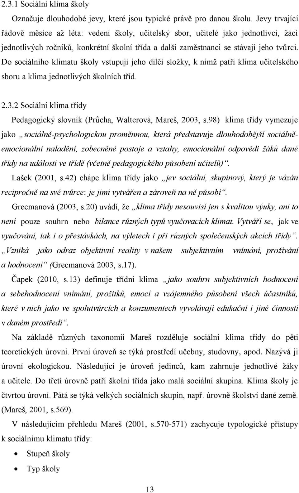 Do sociálního klimatu školy vstupují jeho dílčí sloţky, k nimţ patří klima učitelského sboru a klima jednotlivých školních tříd. 2.3.