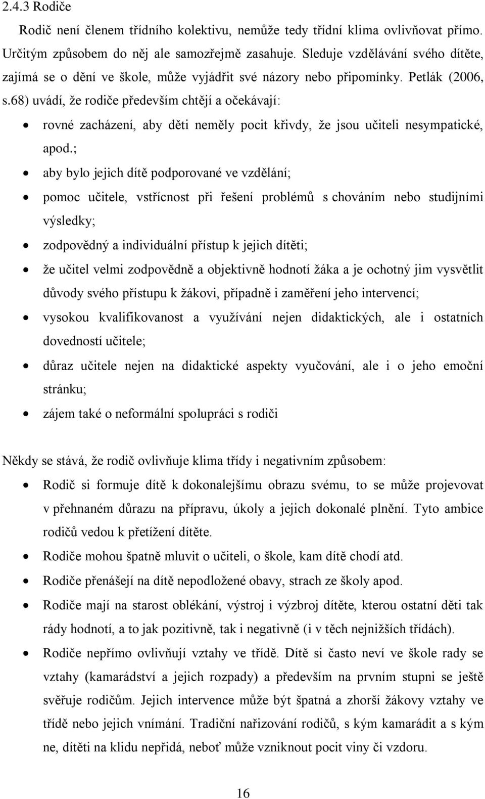 68) uvádí, ţe rodiče především chtějí a očekávají: rovné zacházení, aby děti neměly pocit křivdy, ţe jsou učiteli nesympatické, apod.