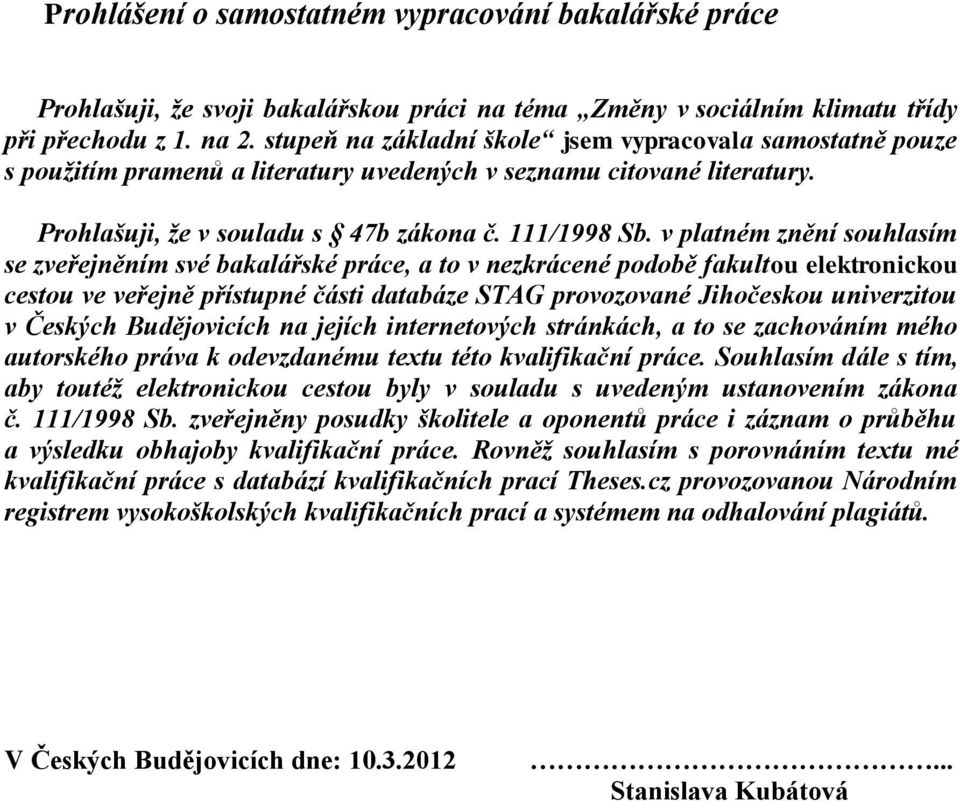 v platném znění souhlasím se zveřejněním své bakalářské práce, a to v nezkrácené podobě fakultou elektronickou cestou ve veřejně přístupné části databáze STAG provozované Jihočeskou univerzitou v