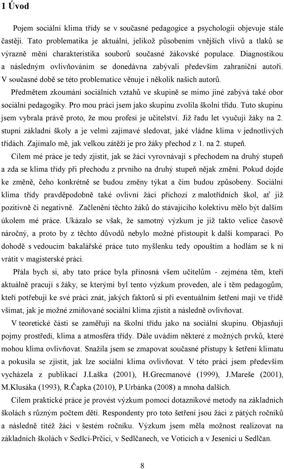 Diagnostikou a následným ovlivňováním se donedávna zabývali především zahraniční autoři. V současné době se této problematice věnuje i několik našich autorů.