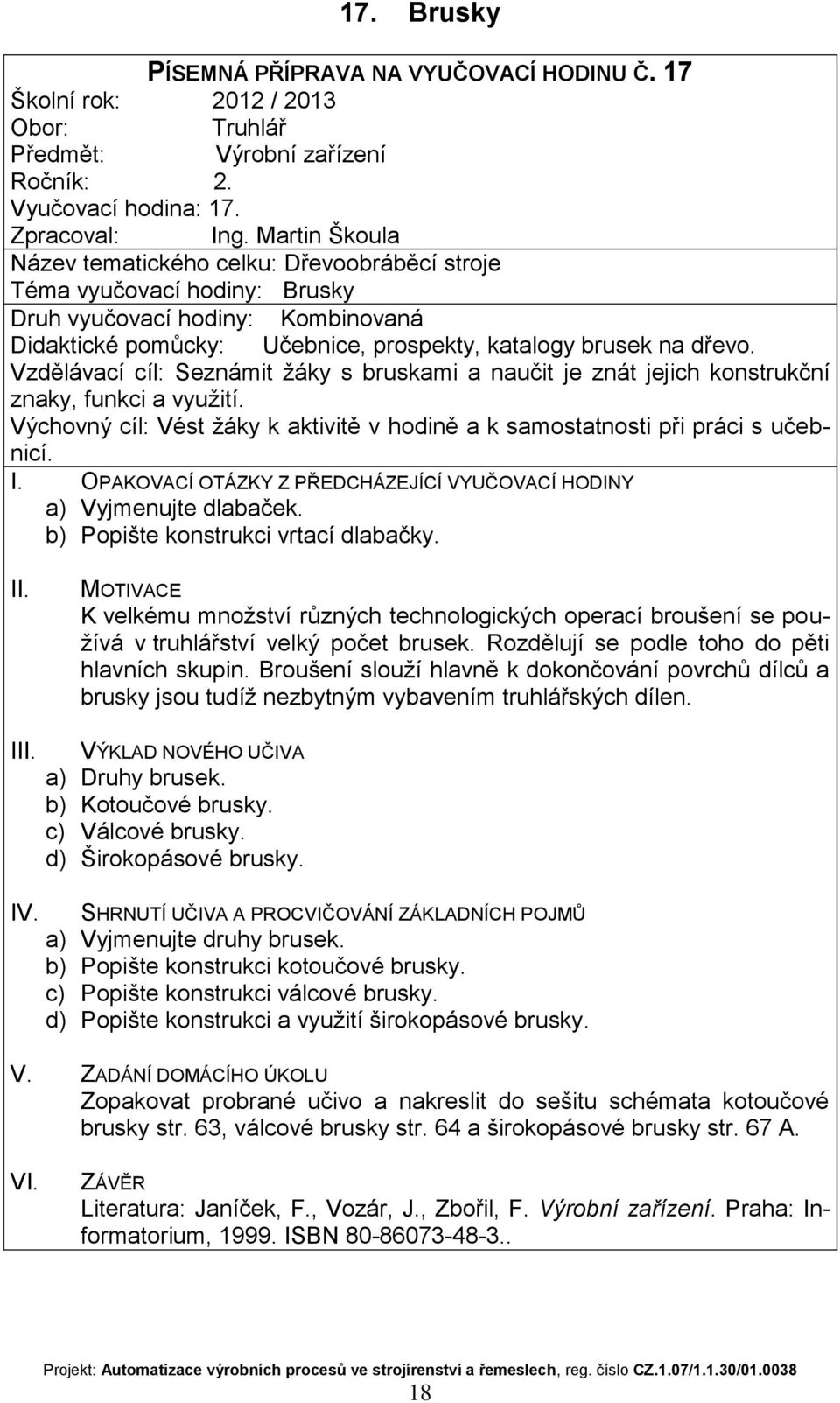 Vzdělávací cíl: Seznámit žáky s bruskami a naučit je znát jejich konstrukční znaky, funkci a využití. a) Vyjmenujte dlabaček. b) Popište konstrukci vrtací dlabačky.