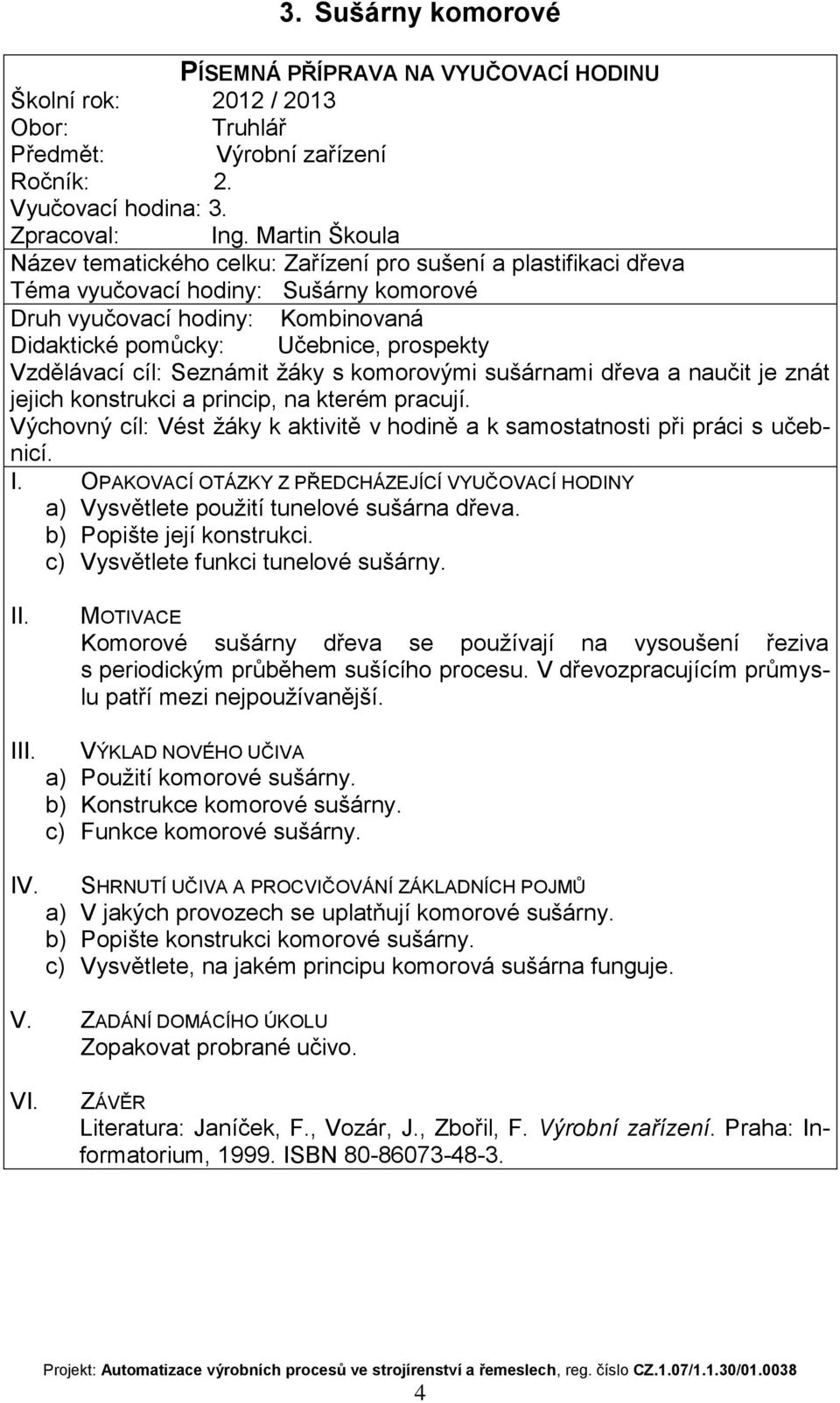 dřeva a naučit je znát jejich konstrukci a princip, na kterém pracují. a) Vysvětlete použití tunelové sušárna dřeva. b) Popište její konstrukci. c) Vysvětlete funkci tunelové sušárny.