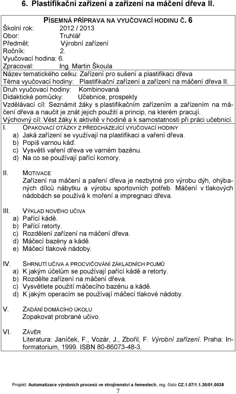 Seznámit žáky s plastifikačním zařízením a zařízením na máčení dřeva a naučit je znát jejich použití a princip, na kterém pracují.