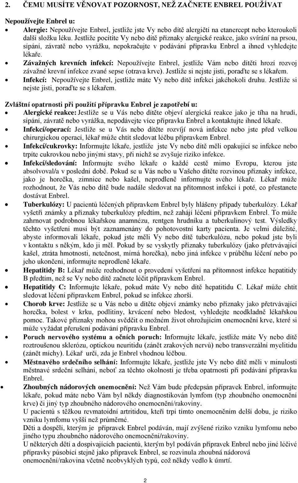 Závažných krevních infekcí: Nepoužívejte Enbrel, jestliže Vám nebo dítěti hrozí rozvoj závažné krevní infekce zvané sepse (otrava krve). Jestliže si nejste jisti, poraďte se s lékařem.