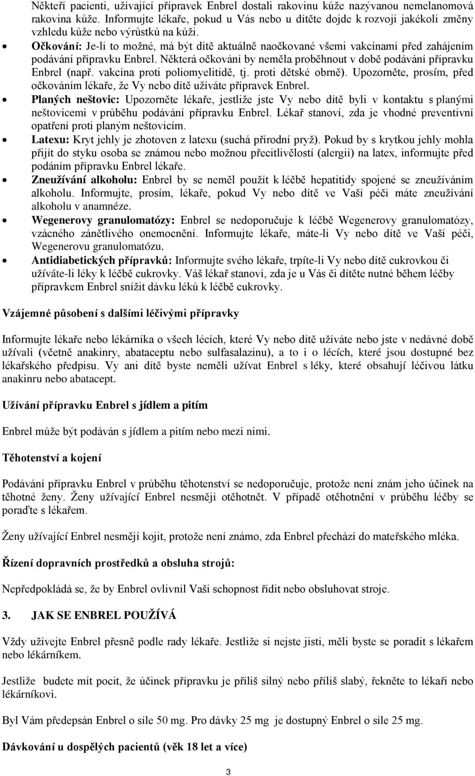 Očkování: Je-li to možné, má být dítě aktuálně naočkované všemi vakcínami před zahájením podávání přípravku Enbrel. Některá očkování by neměla proběhnout v době podávání přípravku Enbrel (např.