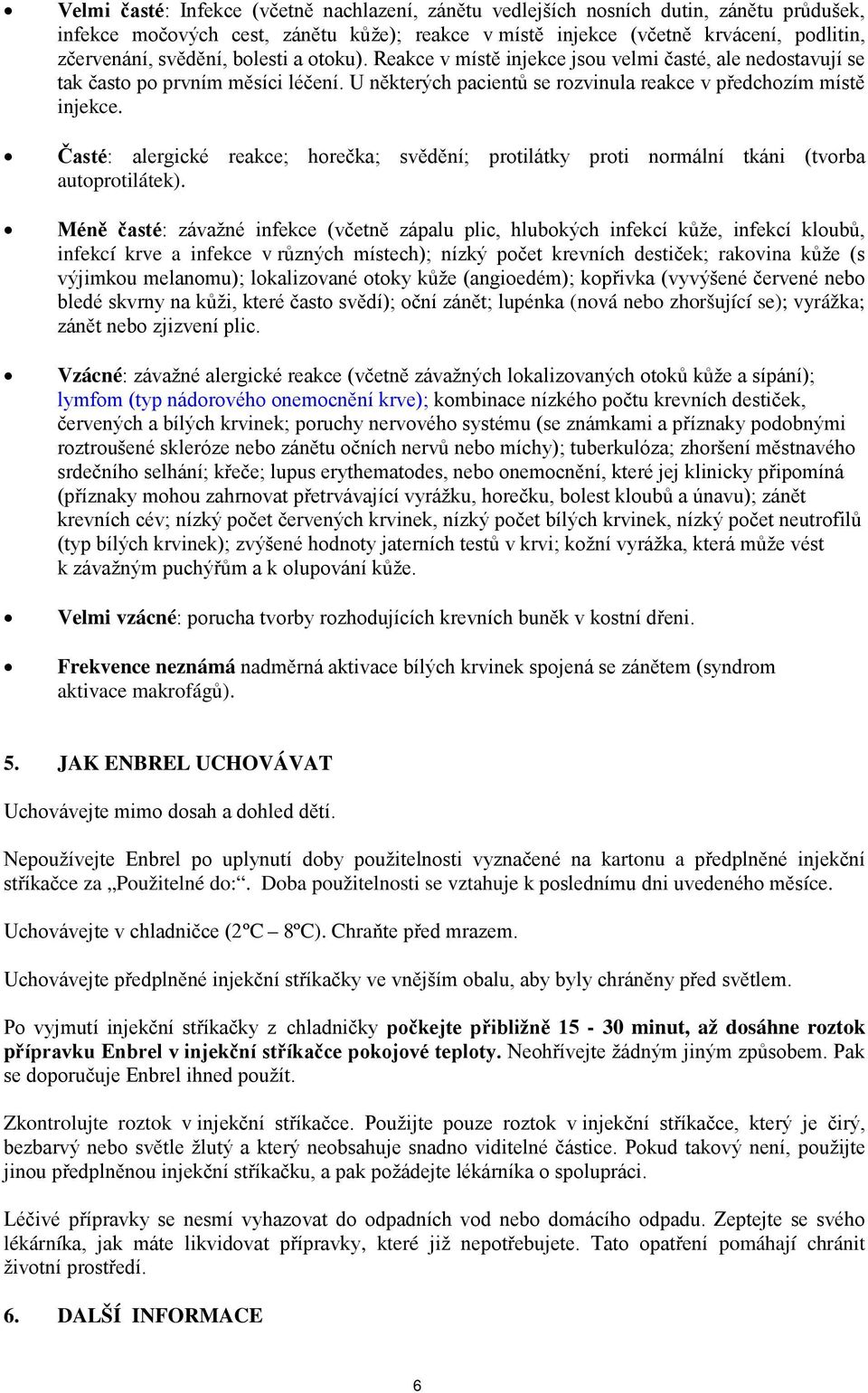 Časté: alergické reakce; horečka; svědění; protilátky proti normální tkáni (tvorba autoprotilátek).