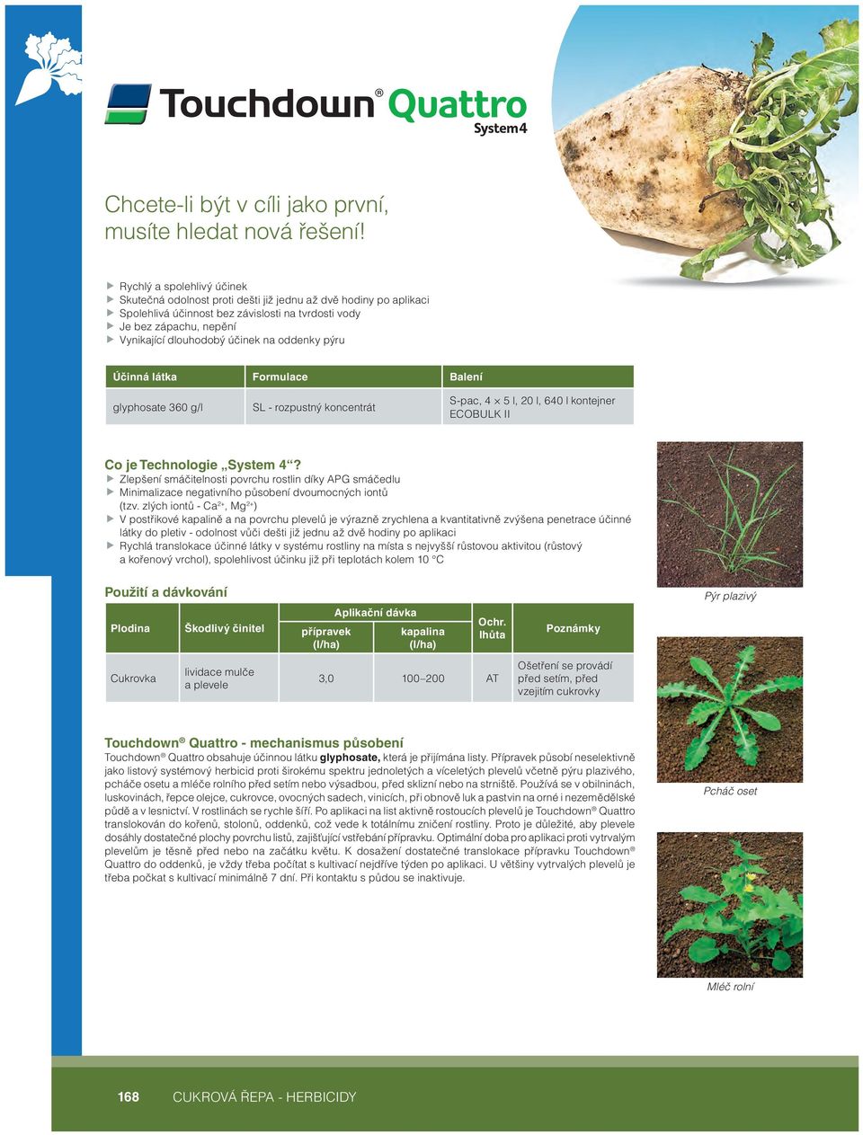 oddenky pýru Účinná látka Formulace Balení glyphosate 360 g/l SL - rozpustný koncentrát S-pac, 4 5 l, 20 l, 640 l kontejner ECOBULK II Co je Technologie System 4?