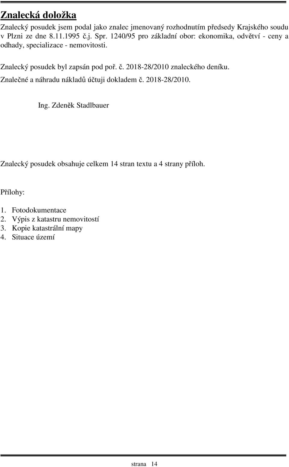 2018-28/2010 znaleckého deníku. Znalečné a náhradu nákladů účtuji dokladem č. 2018-28/2010. Ing.