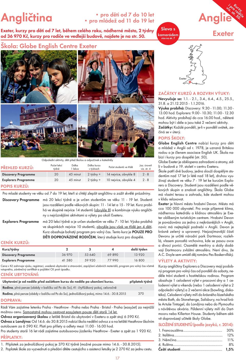 Exeter Exeter Odpolední aktivity, děti před školou a odpočinek u katedrály Discovery Programme 20 45 minut 2 týdny + 14 nejvíce, obvykle 8 2-8 Explorers Programme 20 45 minut 2 týdny + 10 nejvíce,