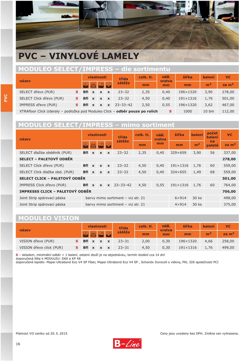 dřevo (PUR) Bfl x x x 23 33 42 2,50 0,55 196 1320 3,62 467,00 XTRAfloor Click Uderaly podložka pod Moduleo Click odběr pouze po rolích 1000 10 bm 112,00 MODULEO ELECT/IMPRE mimo sortiment vlastnosti