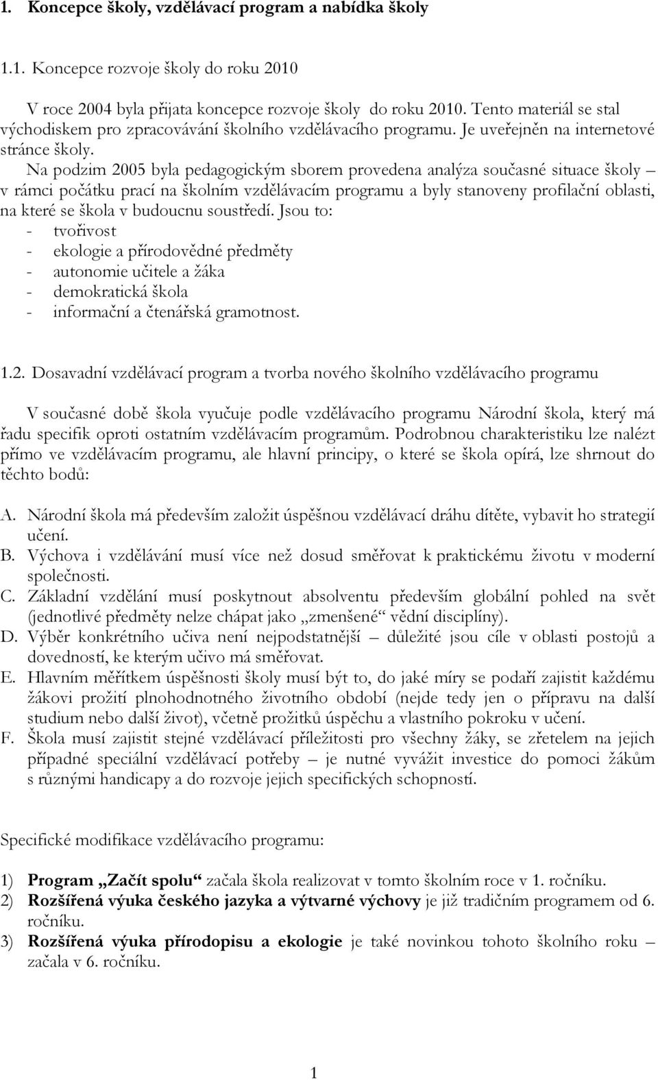 Na podzim 2005 byla pedagogickým sborem provedena analýza současné situace školy v rámci počátku prací na školním vzdělávacím programu a byly stanoveny profilační oblasti, na které se škola v