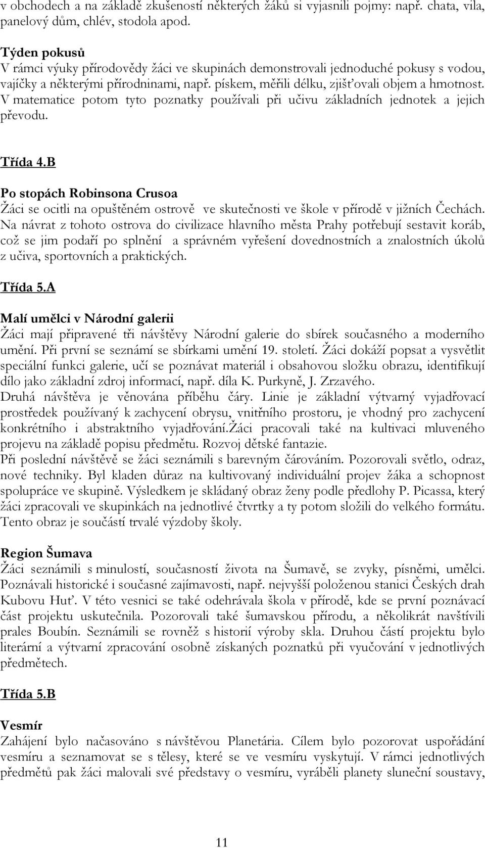 V matematice potom tyto poznatky používali při učivu základních jednotek a jejich převodu. Třída 4.