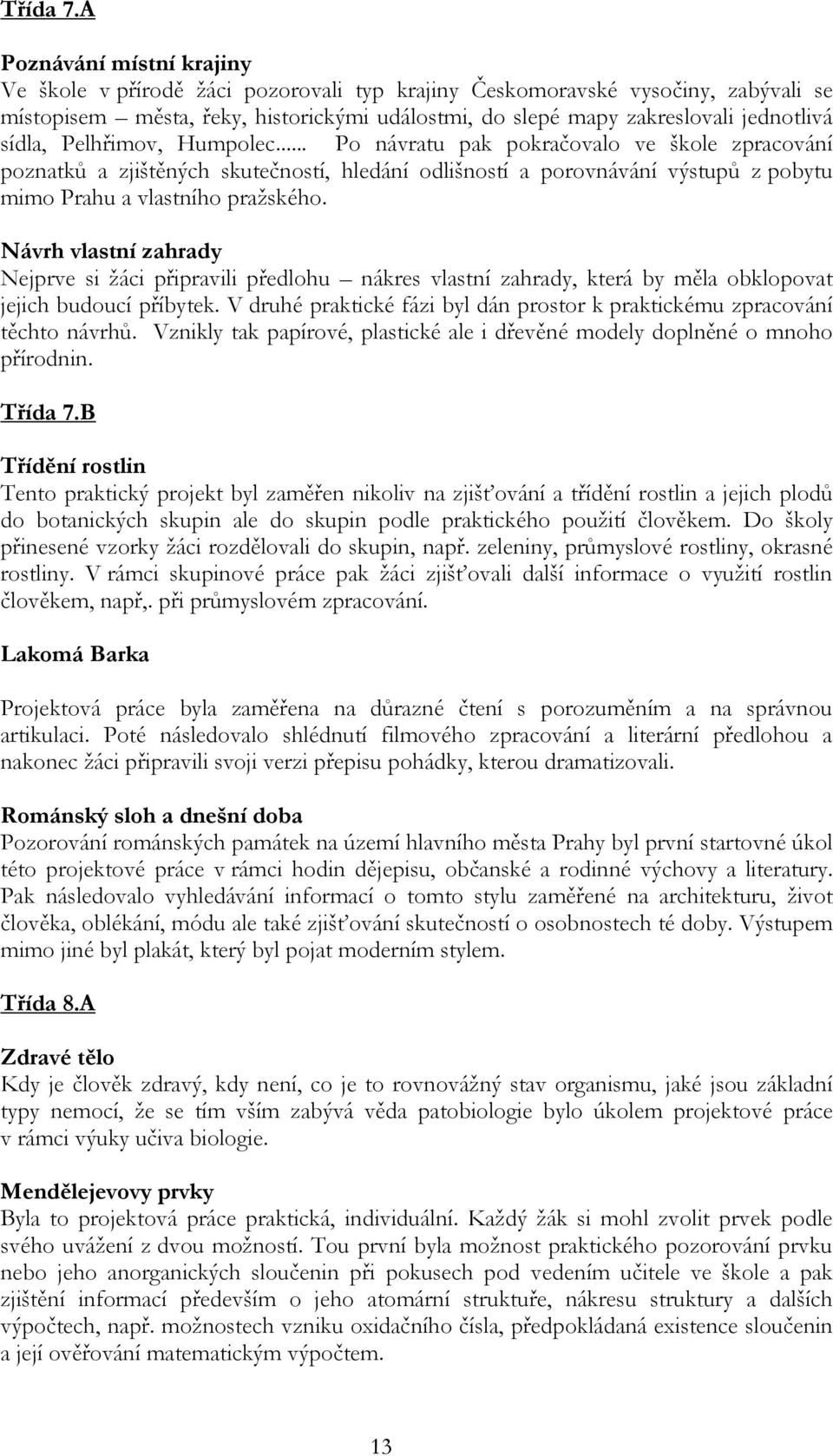 sídla, Pelhřimov, Humpolec... Po návratu pak pokračovalo ve škole zpracování poznatků a zjištěných skutečností, hledání odlišností a porovnávání výstupů z pobytu mimo Prahu a vlastního pražského.