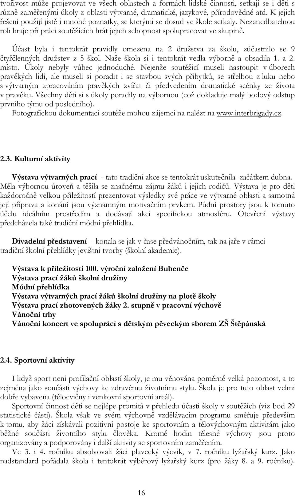 Účast byla i tentokrát pravidly omezena na 2 družstva za školu, zúčastnilo se 9 čtyřčlenných družstev z 5 škol. Naše škola si i tentokrát vedla výborně a obsadila 1. a 2. místo.